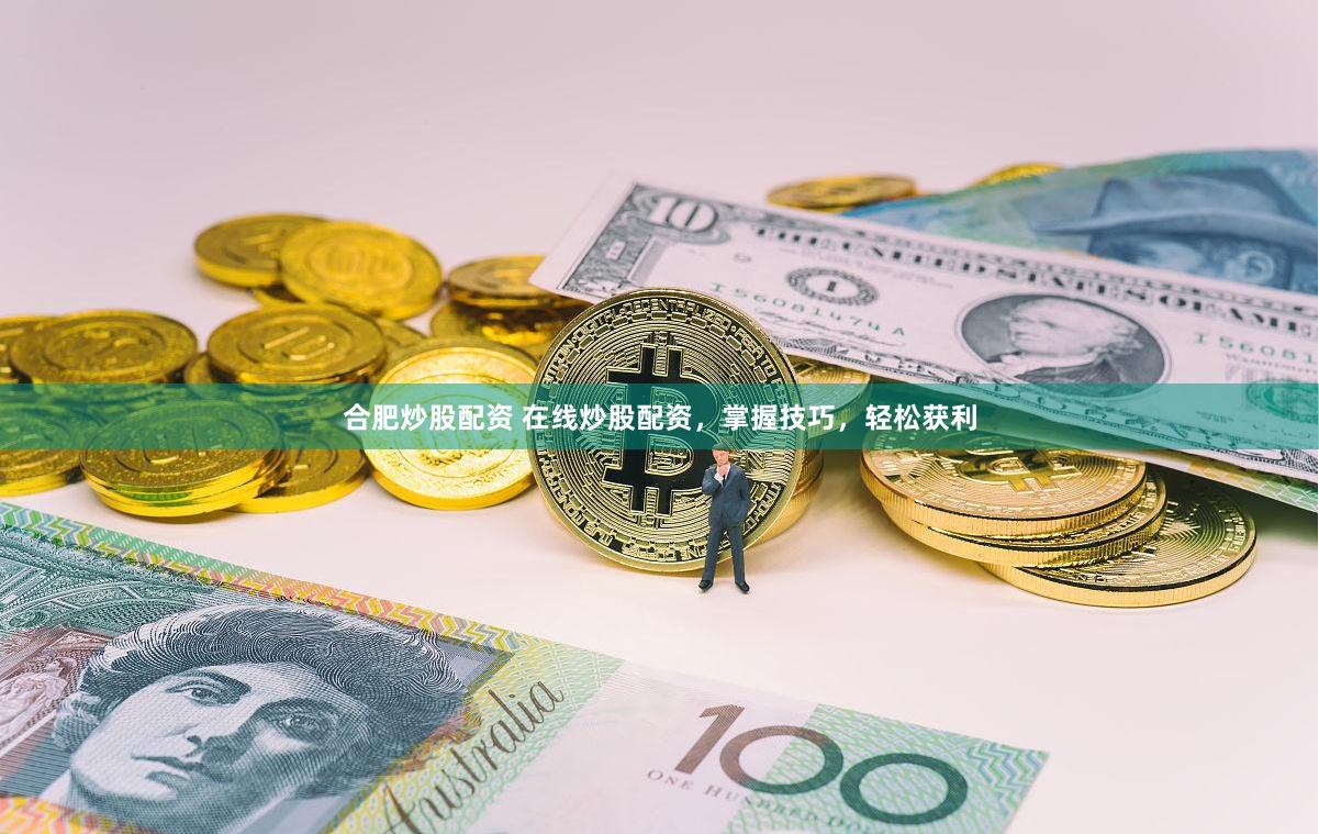 合肥炒股配资 在线炒股配资，掌握技巧，轻松获利