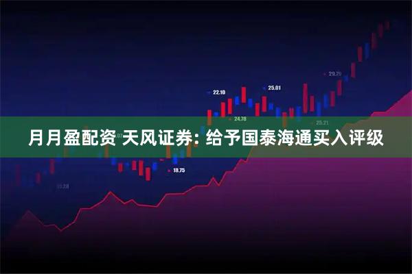 月月盈配资 天风证券: 给予国泰海通买入评级