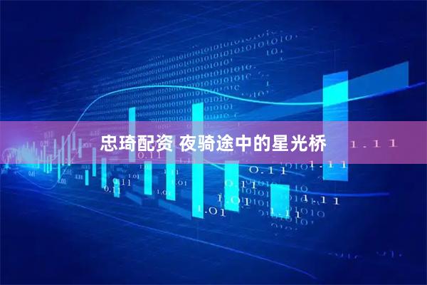 忠琦配资 夜骑途中的星光桥